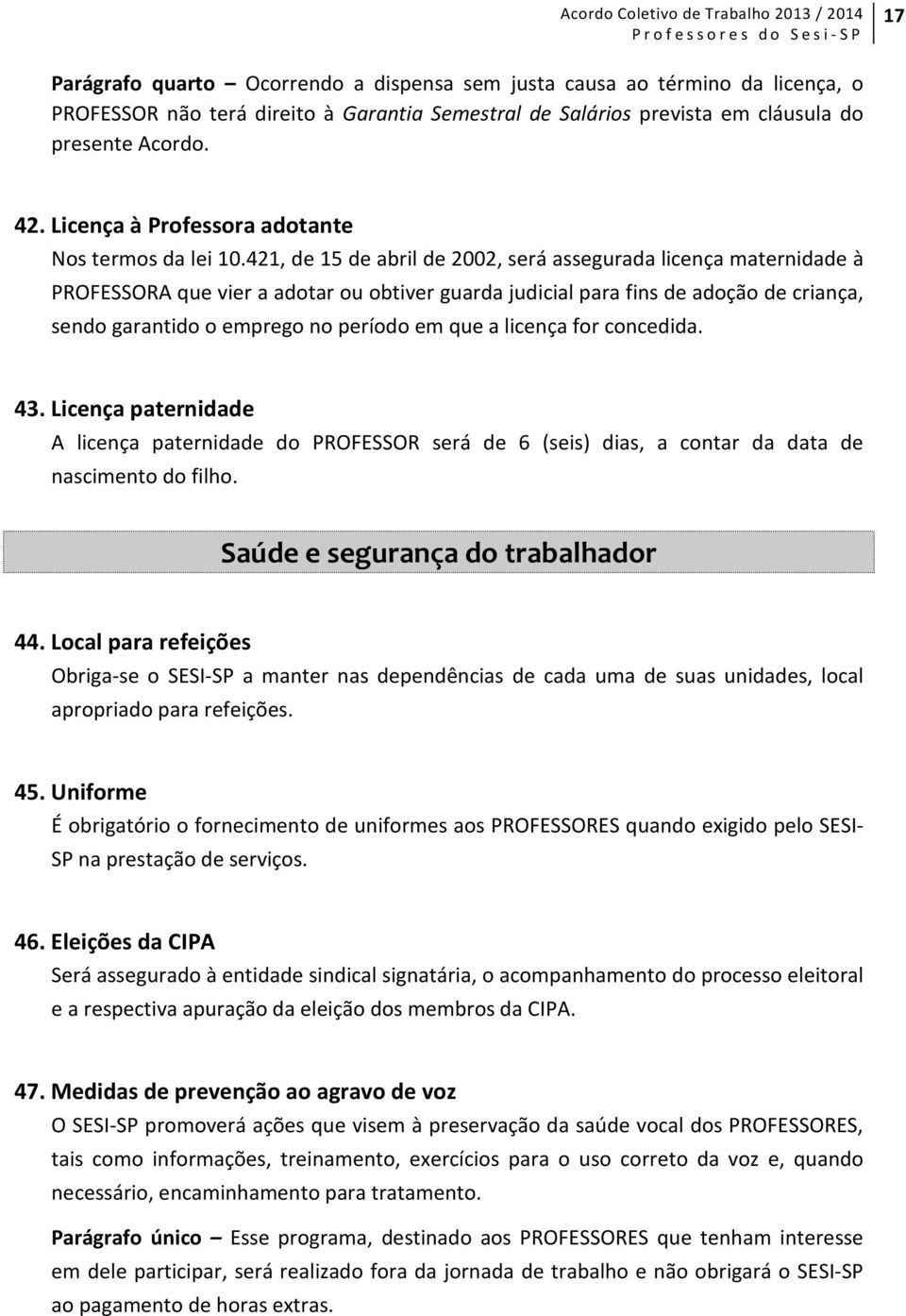 421, de 15 de abril de 2002, será assegurada licença maternidade à PROFESSORA que vier a adotar ou obtiver guarda judicial para fins de adoção de criança, sendo garantido o emprego no período em que