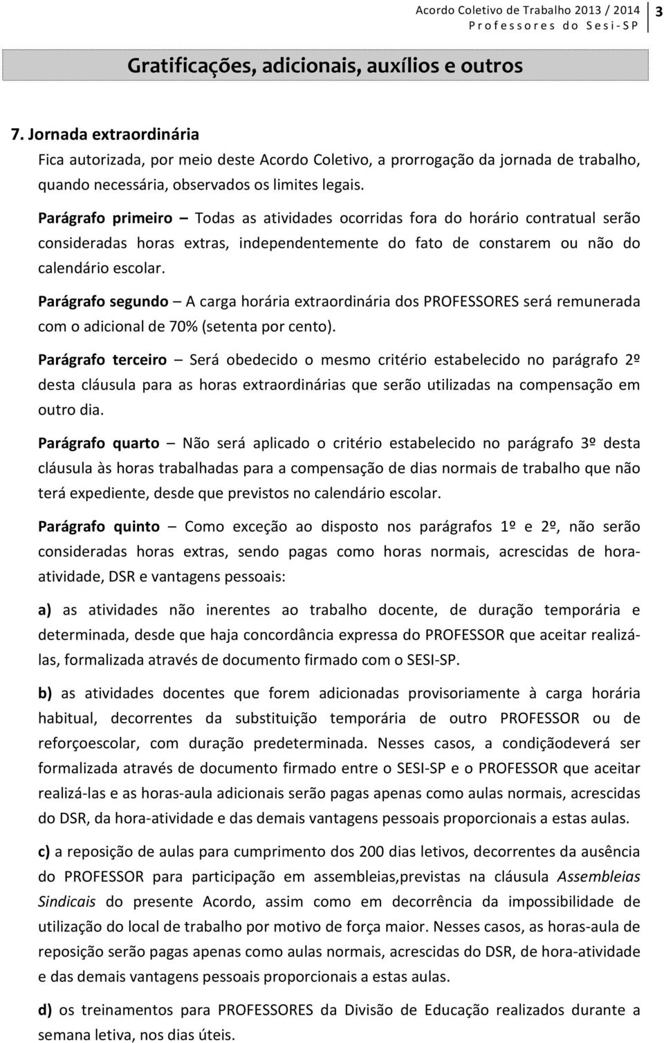 Parágrafo primeiro Todas as atividades ocorridas fora do horário contratual serão consideradas horas extras, independentemente do fato de constarem ou não do calendário escolar.