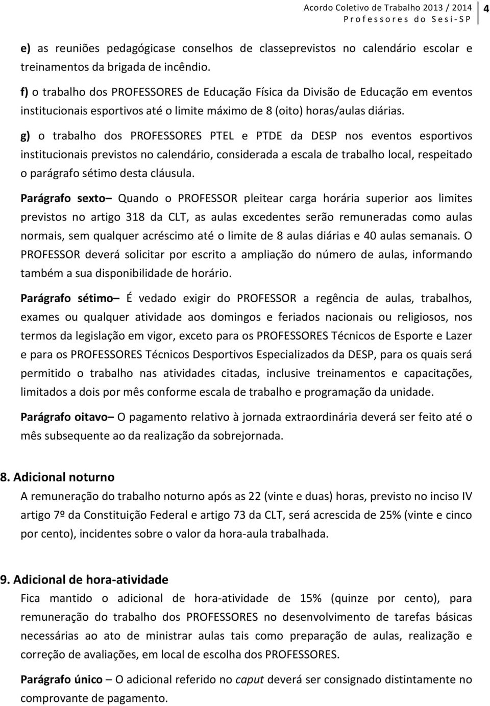 g) o trabalho dos PROFESSORES PTEL e PTDE da DESP nos eventos esportivos institucionais previstos no calendário, considerada a escala de trabalho local, respeitado o parágrafo sétimo desta cláusula.