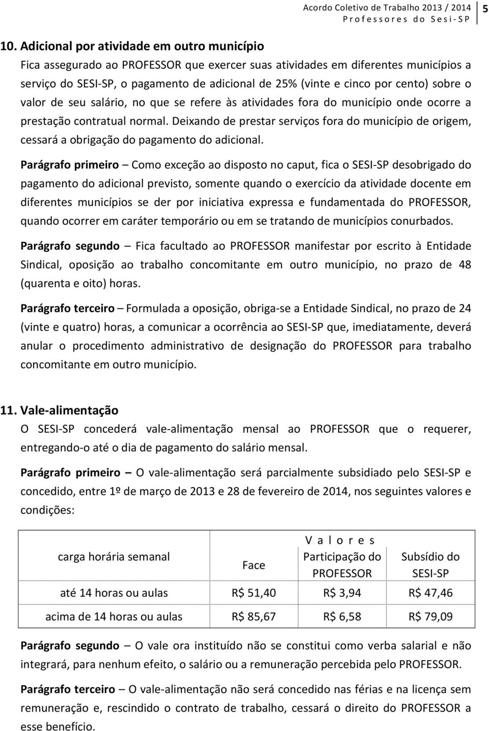 Deixando de prestar serviços fora do município de origem, cessará a obrigação do pagamento do adicional.