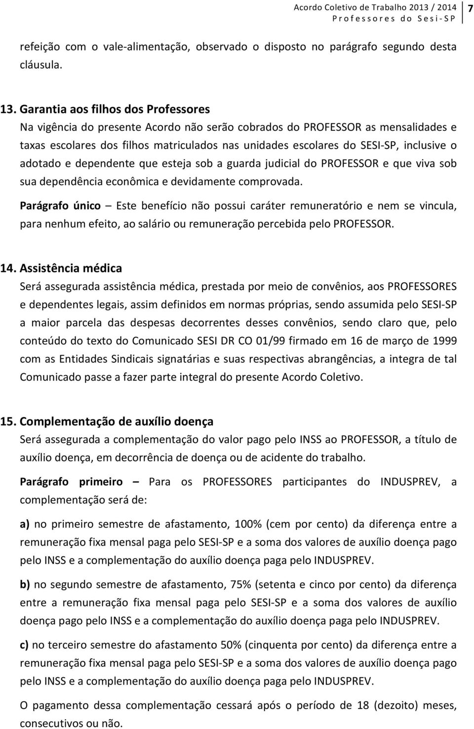 inclusive o adotado e dependente que esteja sob a guarda judicial do PROFESSOR e que viva sob sua dependência econômica e devidamente comprovada.