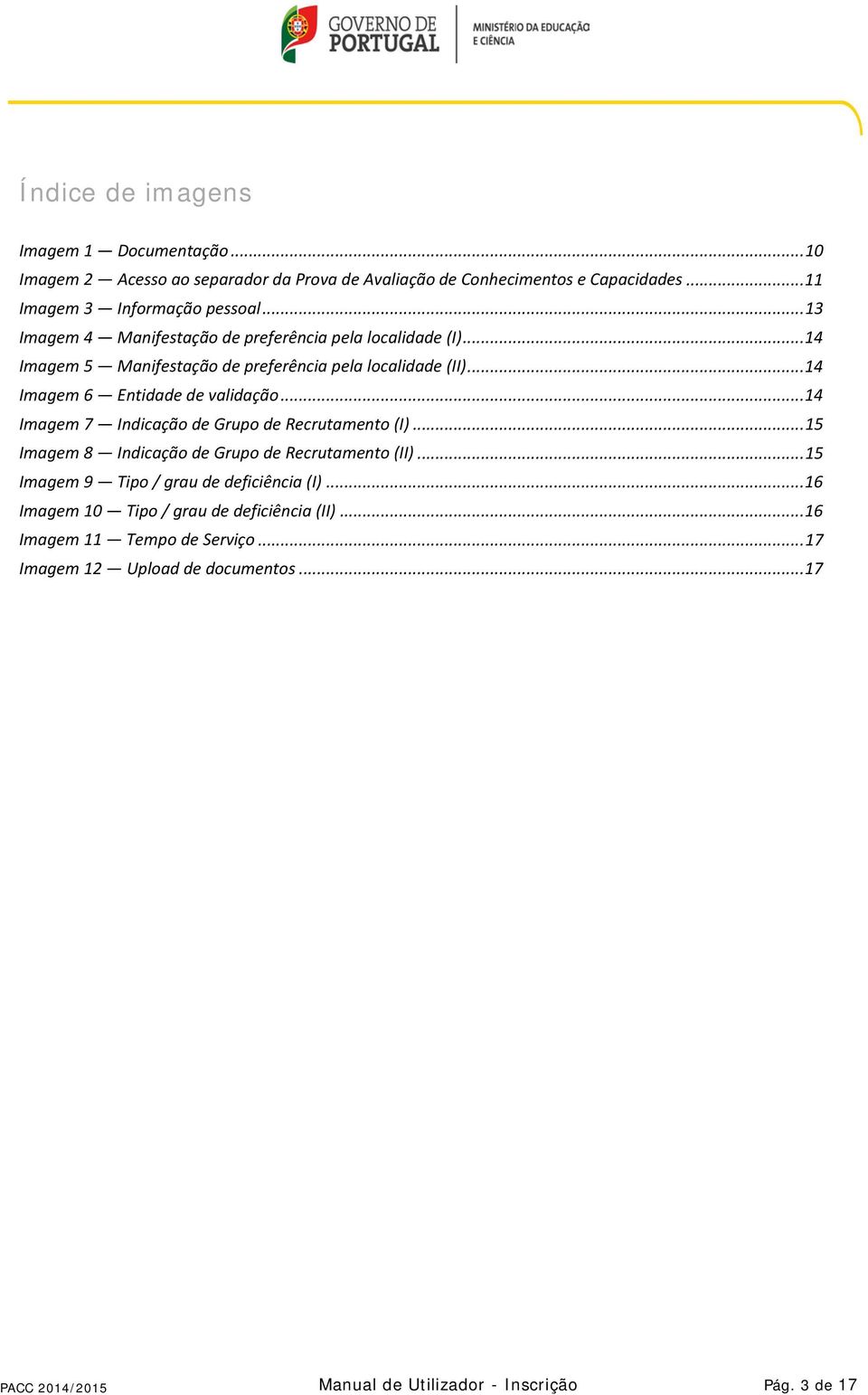 .. 14 Imagem 7 Indicação de Grupo de Recrutamento (I)... 15 Imagem 8 Indicação de Grupo de Recrutamento (II)... 15 Imagem 9 Tipo / grau de deficiência (I).