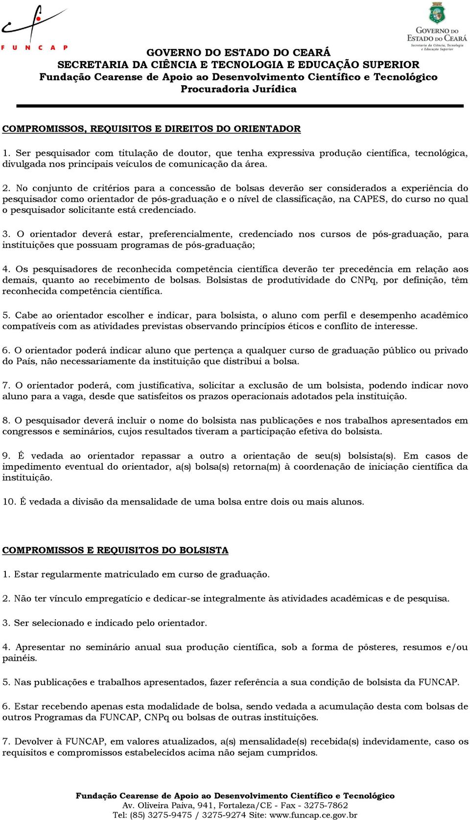 No conjunto de critérios para a concessão de bolsas deverão ser considerados a experiência do pesquisador como orientador de pós-graduação e o nível de classificação, na CAPES, do curso no qual o