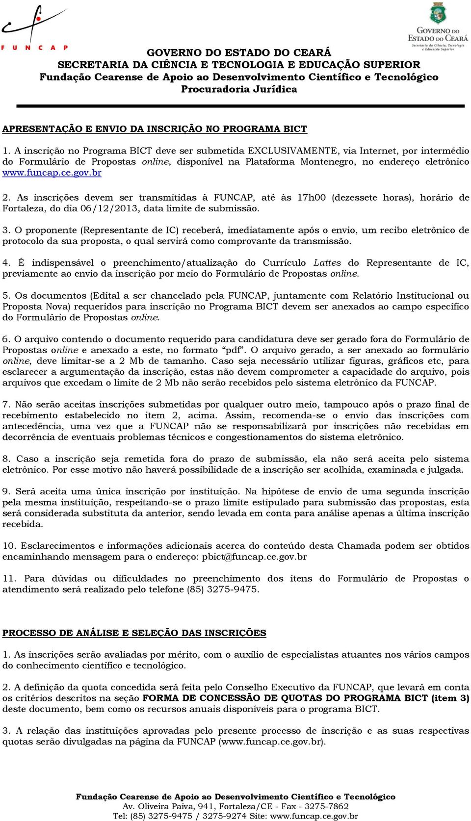 ce.gov.br 2. As inscrições devem ser transmitidas à FUNCAP, até às 17h00 (dezessete horas), horário de Fortaleza, do dia 06/12/2013, data limite de submissão. 3.