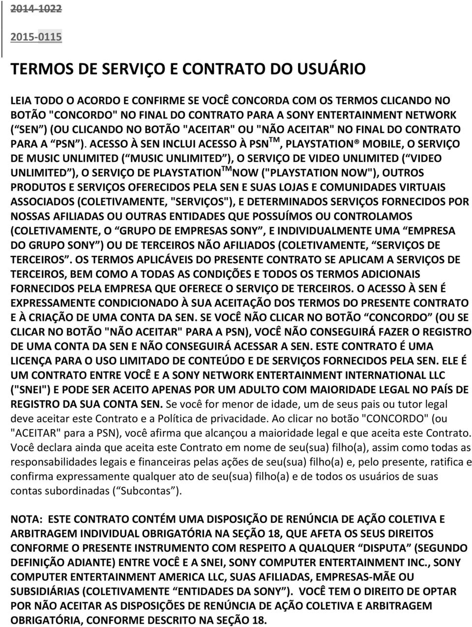 ACESSO À SEN INCLUI ACESSO À PSN TM, PLAYSTATION MOBILE, O SERVIÇO DE MUSIC UNLIMITED ( MUSIC UNLIMITED ), O SERVIÇO DE VIDEO UNLIMITED ( VIDEO UNLIMITED ), O SERVIÇO DE PLAYSTATION TM NOW