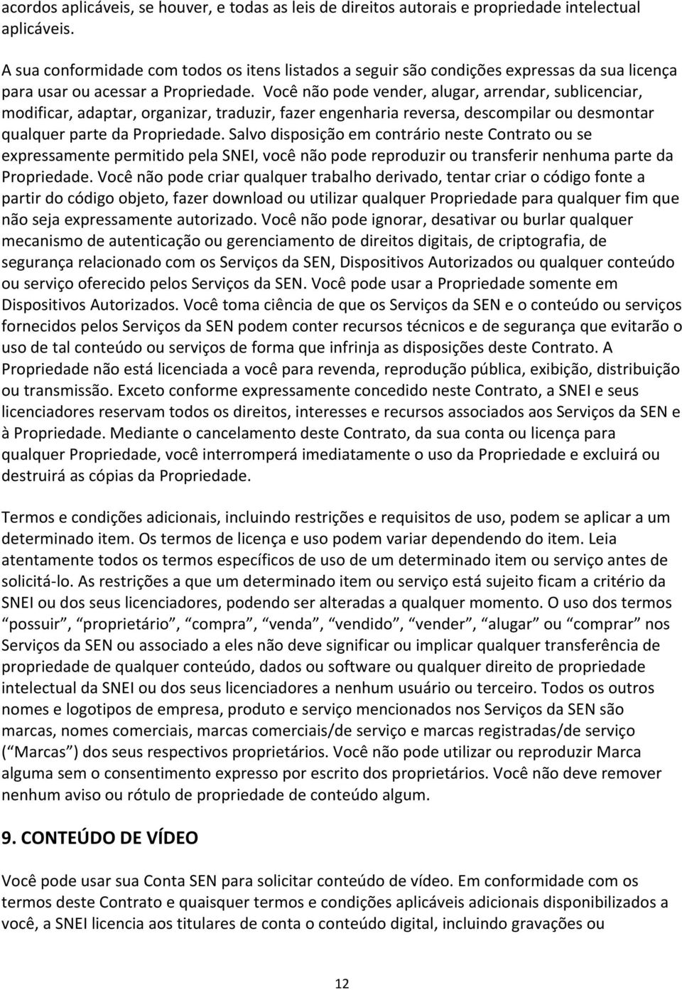 Você não pode vender, alugar, arrendar, sublicenciar, modificar, adaptar, organizar, traduzir, fazer engenharia reversa, descompilar ou desmontar qualquer parte da Propriedade.