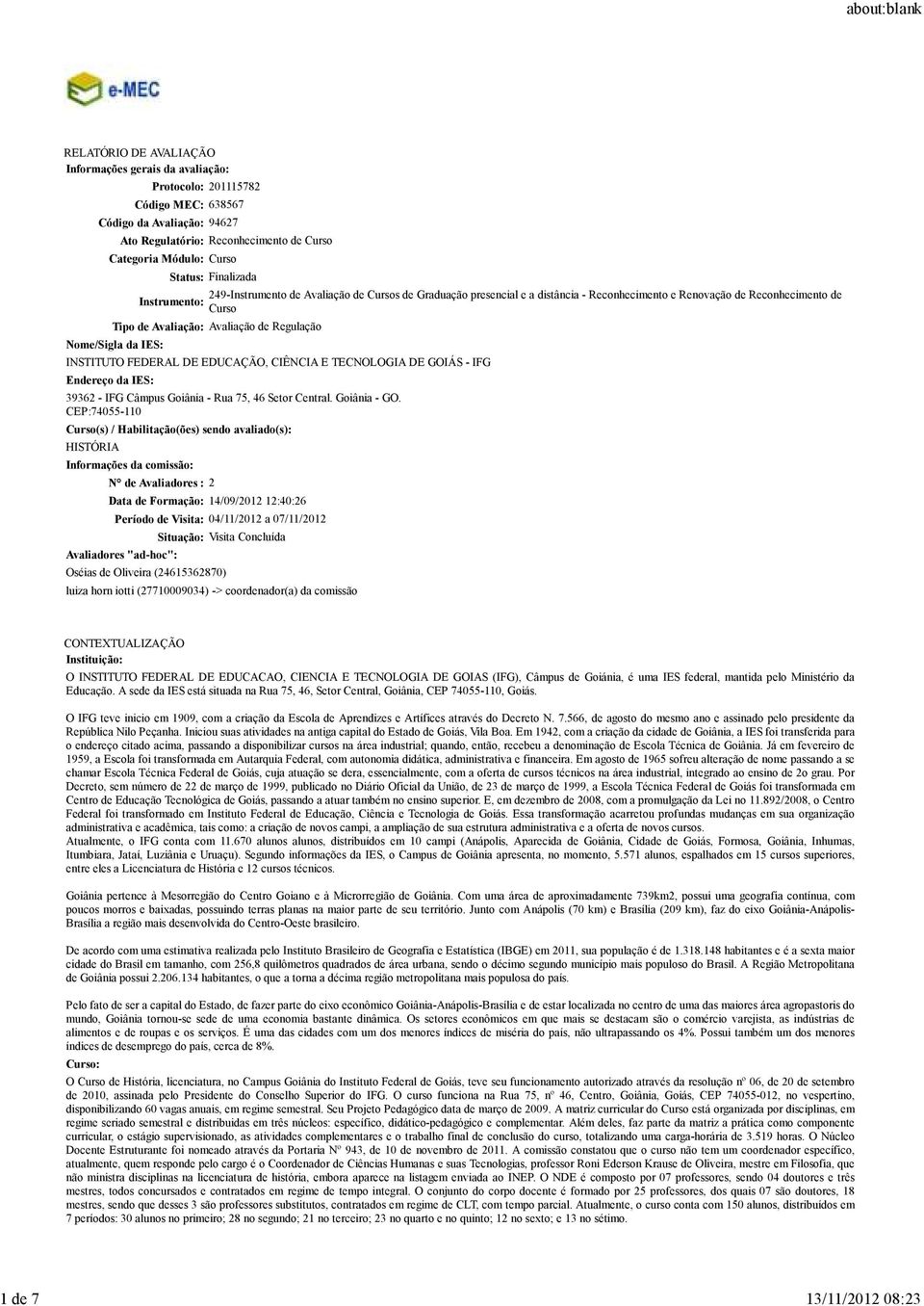 Nome/Sigla da IES: INSTITUTO FEDERAL DE EDUCAÇÃO, CIÊNCIA E TECNOLOGIA DE GOIÁS - IFG Endereço da IES: 962 - IFG Câmpus Goiânia - Rua 75, 6 Setor Central. Goiânia - GO.