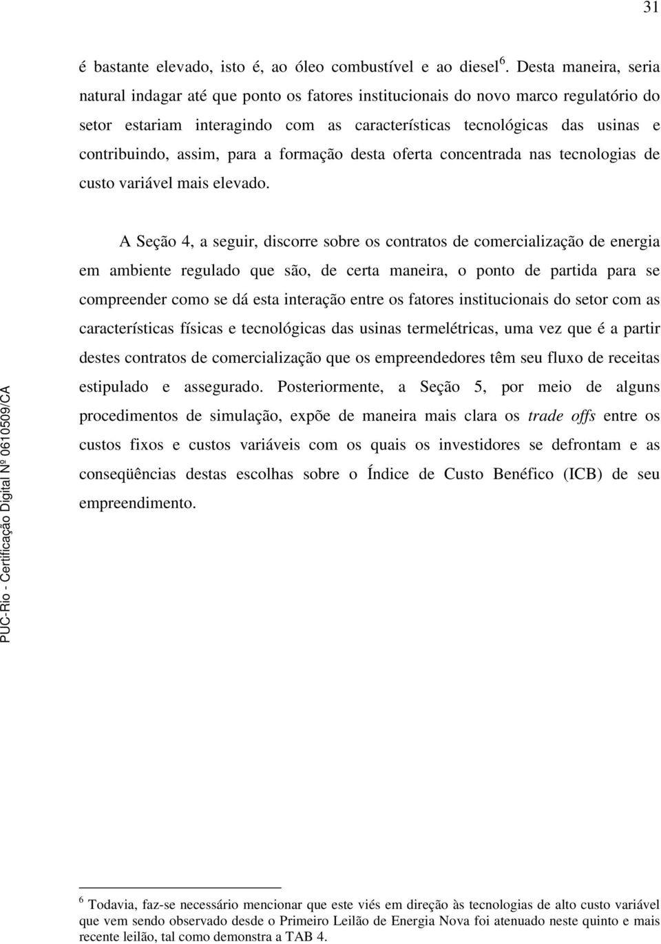 assim, para a formação desta oferta concentrada nas tecnologias de custo variável mais elevado.