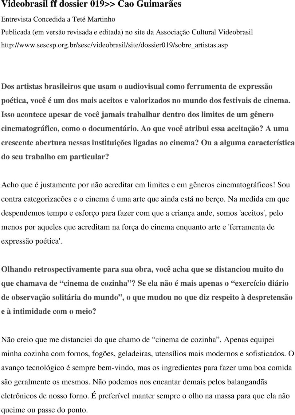 asp Dos artistas brasileiros que usam o audiovisual como ferramenta de expressão poética, você é um dos mais aceitos e valorizados no mundo dos festivais de cinema.