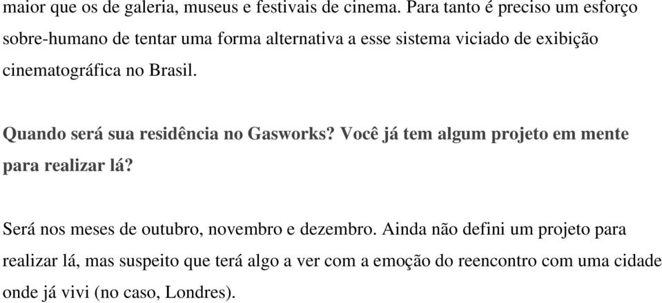 cinematográfica no Brasil. Quando será sua residência no Gasworks? Você já tem algum projeto em mente para realizar lá?