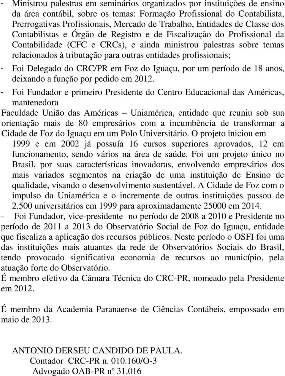 outras entidades profissionais; - Foi Delegado do CRC/PR em Foz do Iguaçu, por um período de 18 anos, deixando a função por pedido em 2012.