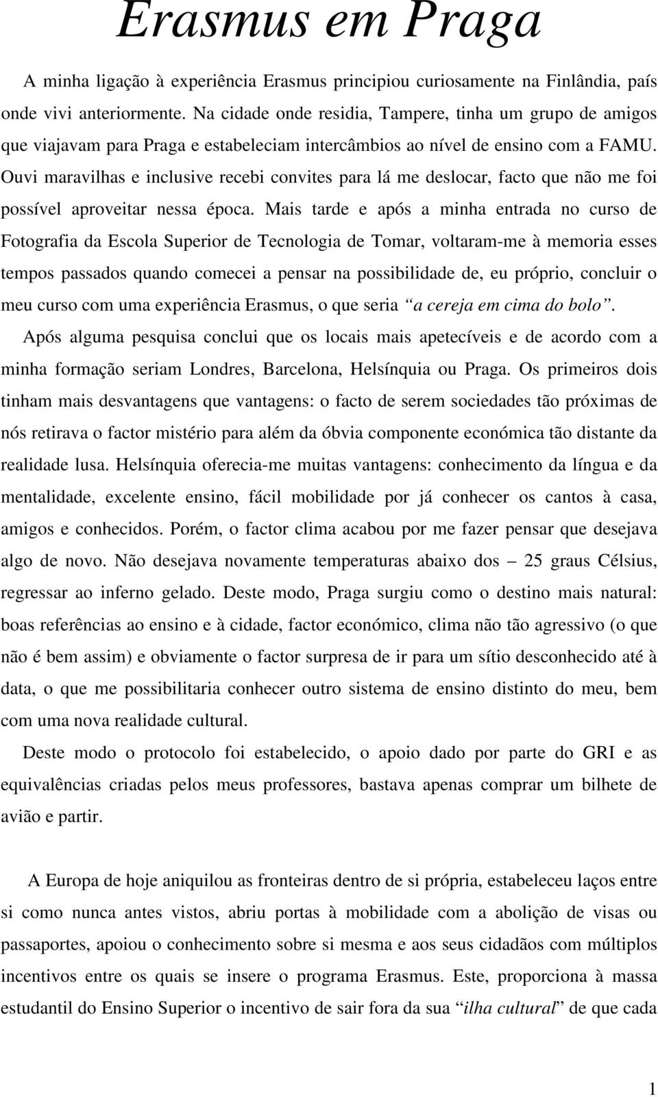 Ouvi maravilhas e inclusive recebi convites para lá me deslocar, facto que não me foi possível aproveitar nessa época.