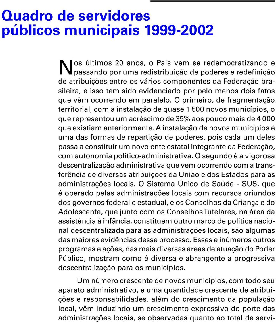 O primeiro, de fragmentação territorial, com a instalação de quase 1 500 novos municípios, o que representou um acréscimo de 35% aos pouco mais de 4 000 que existiam anteriormente.