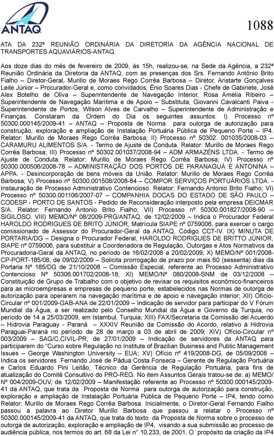 Fernando Antônio Brito Fialho Diretor-Geral, Murillo de Moraes Rego Corrêa Barbosa Diretor, Aristarte Gonçalves Leite Júnior Procurador-Geral e, como convidados, Ênio Soares Dias - Chefe de Gabinete,