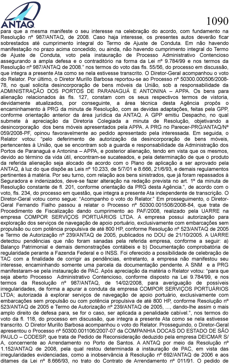 Em não havendo manifestação no prazo acima concedido, ou ainda, não havendo cumprimento integral do Termo de Ajuste de Conduta, voto pela instauração de Processo Administrativo Contencioso