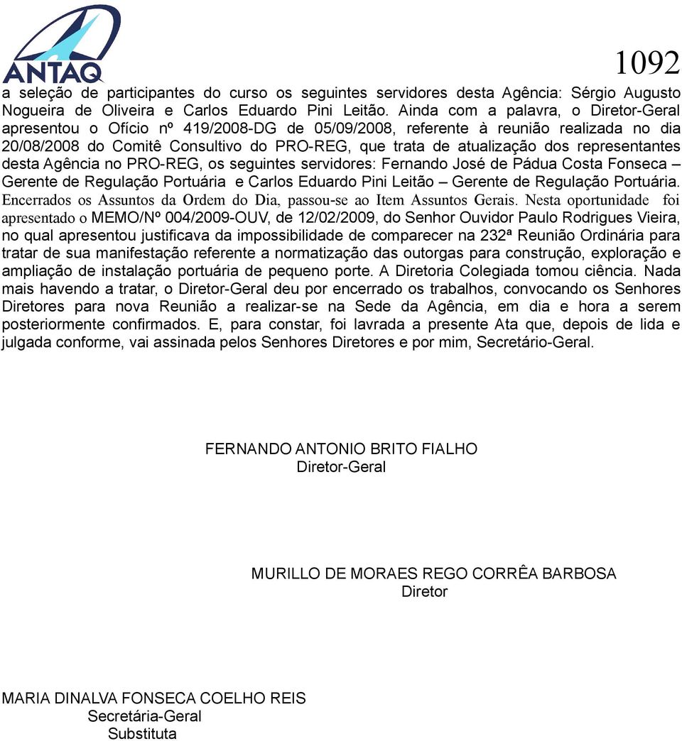 representantes desta Agência no PRO-REG, os seguintes servidores: Fernando José de Pádua Costa Fonseca Gerente de Regulação Portuária e Carlos Eduardo Pini Leitão Gerente de Regulação Portuária.