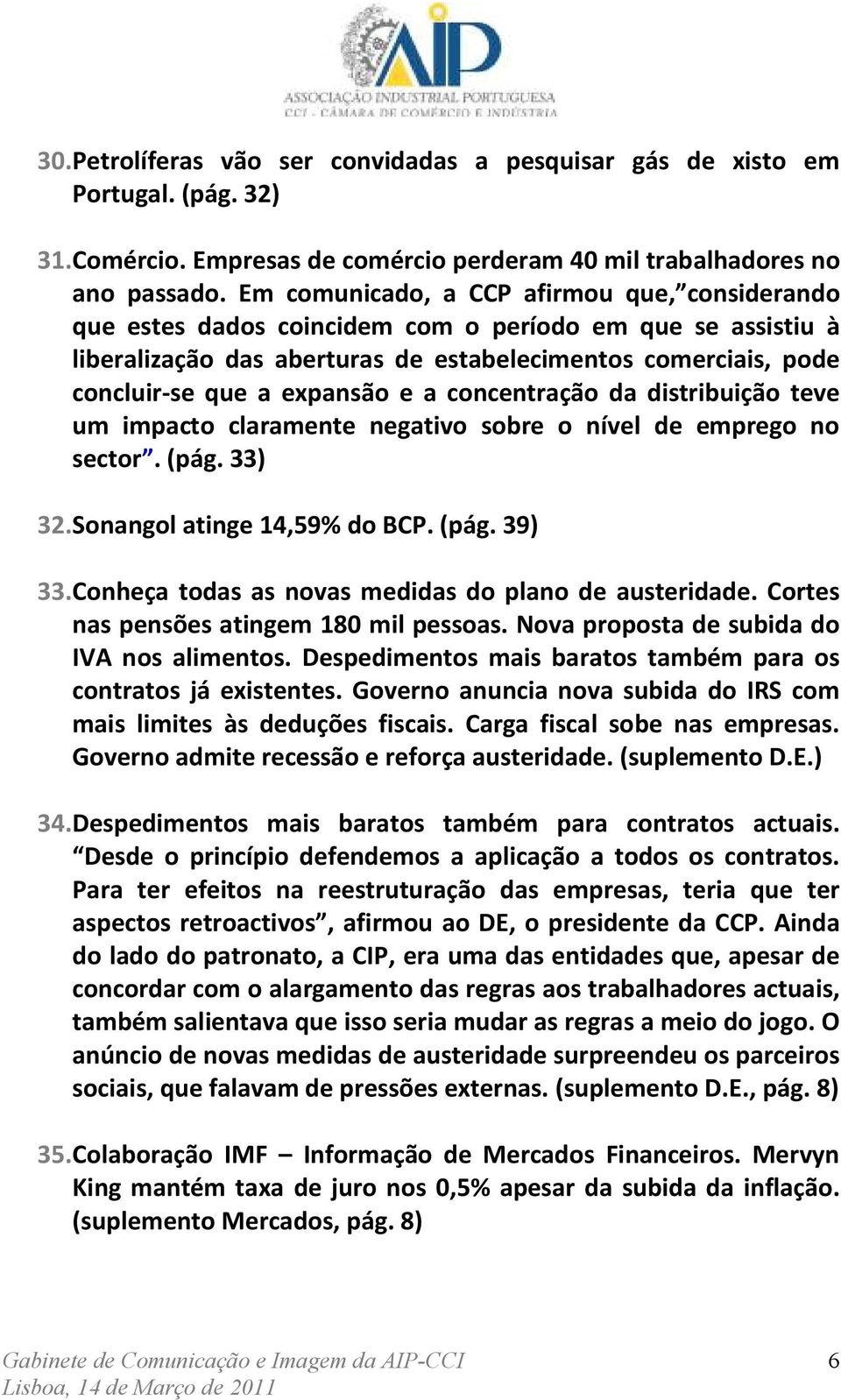 e a concentração da distribuição teve um impacto claramente negativo sobre o nível de emprego no sector. (pág. 33) 32. Sonangol atinge 14,59% do BCP. (pág. 39) 33.