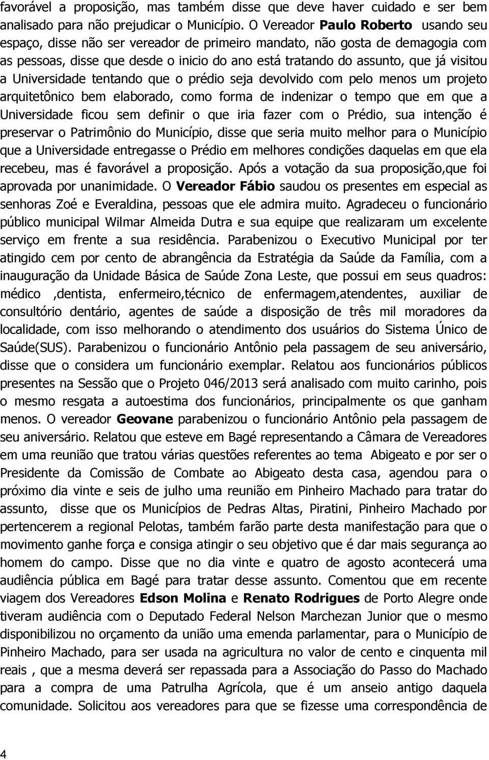 a Universidade tentando que o prédio seja devolvido com pelo menos um projeto arquitetônico bem elaborado, como forma de indenizar o tempo que em que a Universidade ficou sem definir o que iria fazer