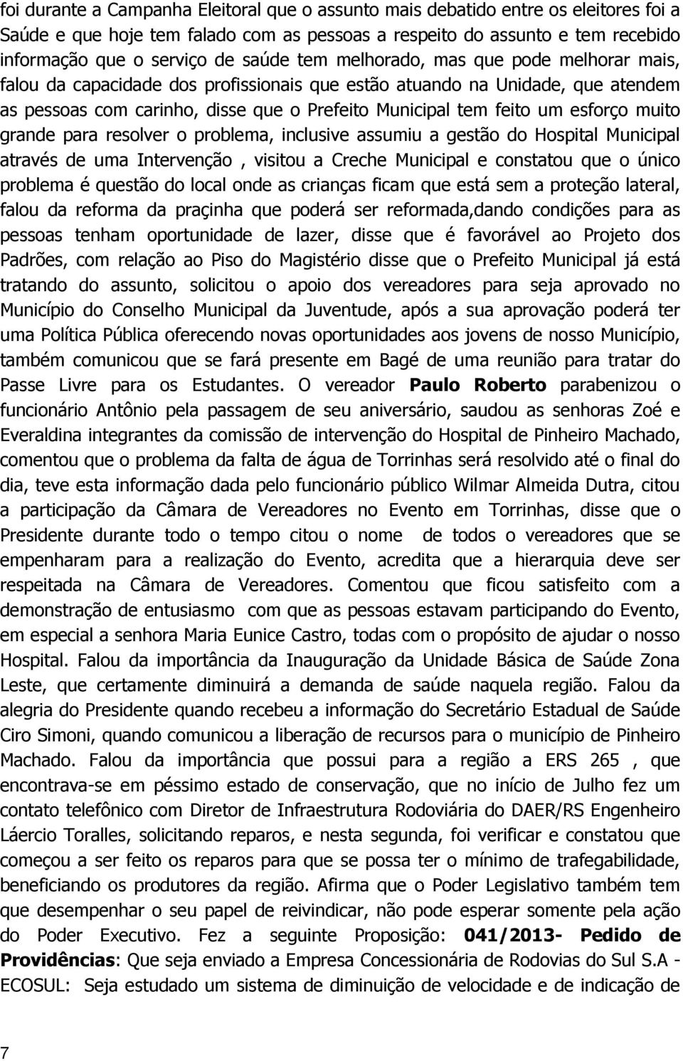 muito grande para resolver o problema, inclusive assumiu a gestão do Hospital Municipal através de uma Intervenção, visitou a Creche Municipal e constatou que o único problema é questão do local onde