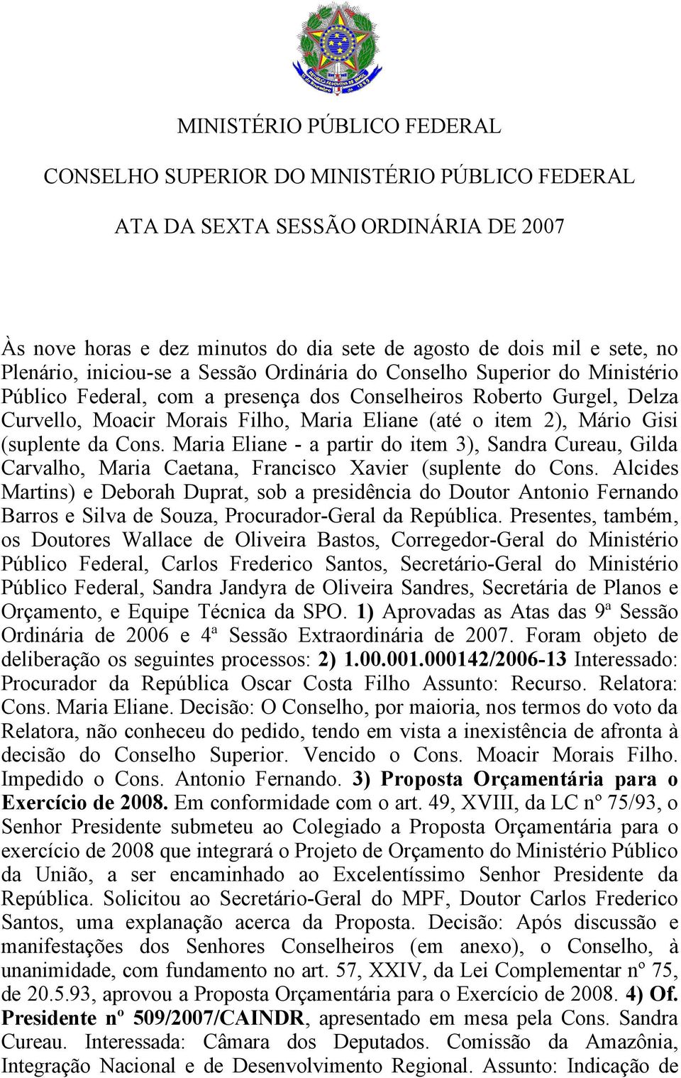Mário Gisi (suplente da Cons. Maria Eliane - a partir do item 3), Sandra Cureau, Gilda Carvalho, Maria Caetana, Francisco Xavier (suplente do Cons.