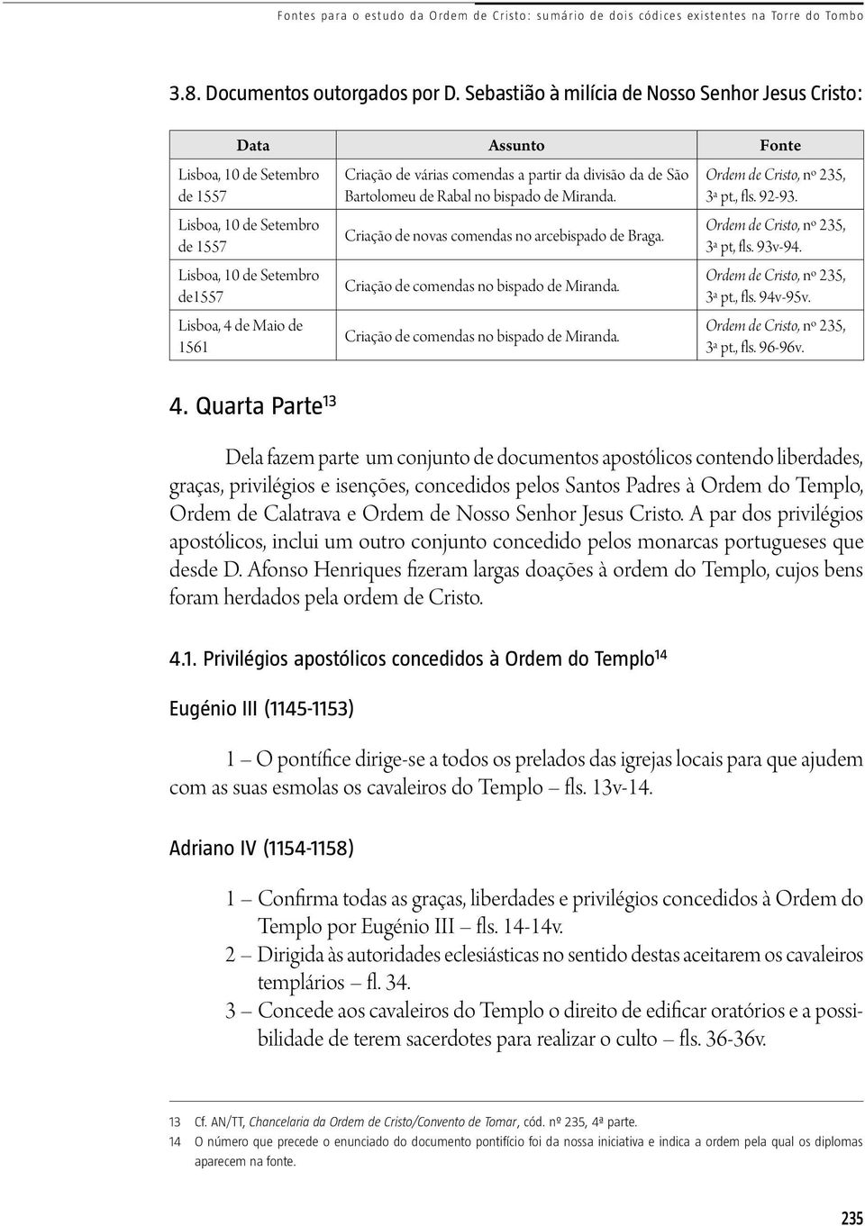 várias comendas a partir da divisão da de São Bartolomeu de Rabal no bispado de Miranda. Criação de novas comendas no arcebispado de Braga. Criação de comendas no bispado de Miranda.