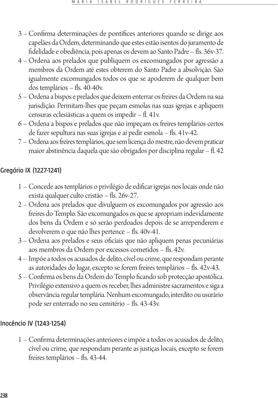 4 Ordena aos prelados que publiquem os excomungados por agressão a membros da Ordem até estes obterem do Santo Padre a absolvição.