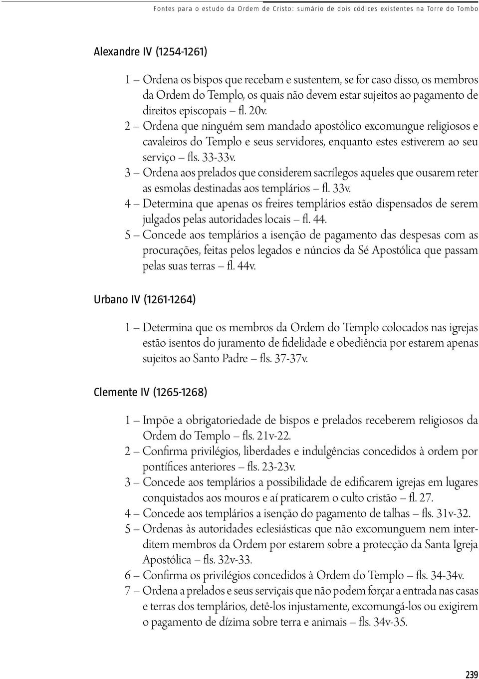 2 Ordena que ninguém sem mandado apostólico excomungue religiosos e cavaleiros do Templo e seus servidores, enquanto estes estiverem ao seu serviço fls. 33-33v.