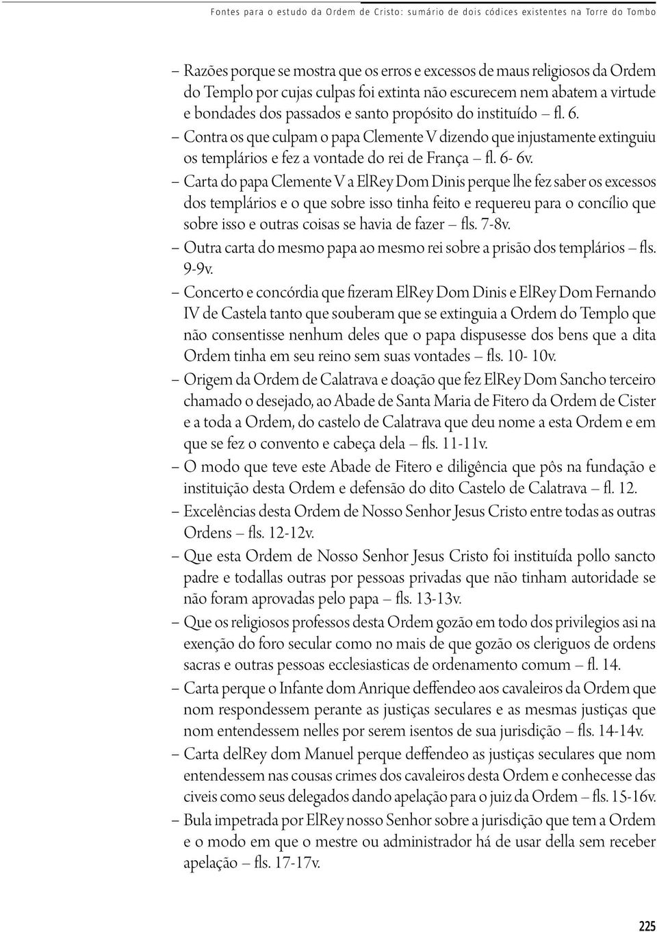 Contra os que culpam o papa Clemente V dizendo que injustamente extinguiu os templários e fez a vontade do rei de França fl. 6-6v.