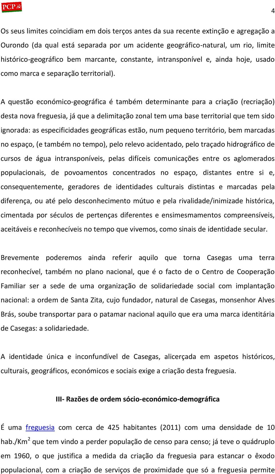 A questão económico-geográfica é também determinante para a criação (recriação) desta nova freguesia, já que a delimitação zonal tem uma base territorial que tem sido ignorada: as especificidades