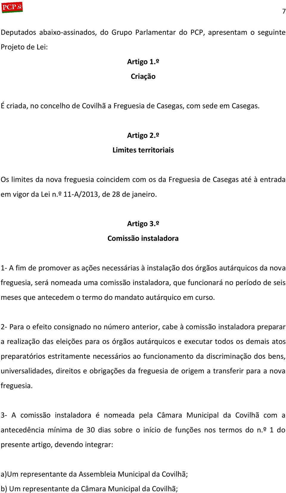 º Comissão instaladora 1- A fim de promover as ações necessárias à instalação dos órgãos autárquicos da nova freguesia, será nomeada uma comissão instaladora, que funcionará no período de seis meses