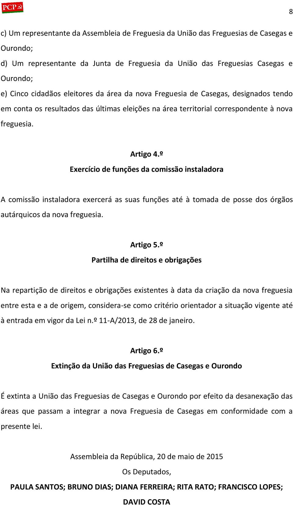 º Exercício de funções da comissão instaladora A comissão instaladora exercerá as suas funções até à tomada de posse dos órgãos autárquicos da nova freguesia. Artigo 5.