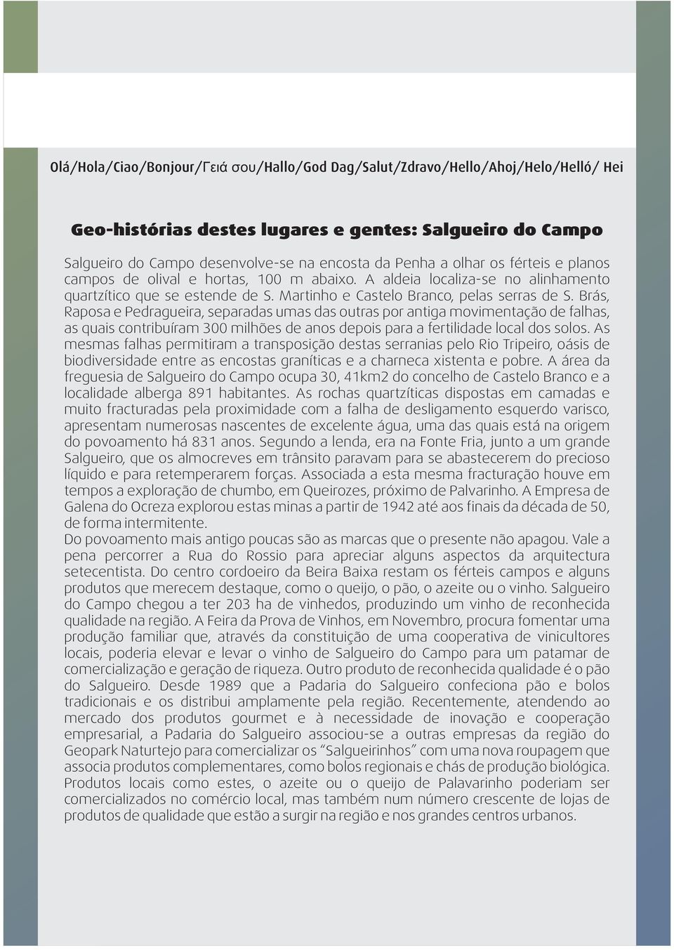 Brás, Raposa e Pedragueira, separadas umas das outras por antiga movimentação de falhas, as quais contribuíram 300 milhões de anos depois para a fertilidade local dos solos.