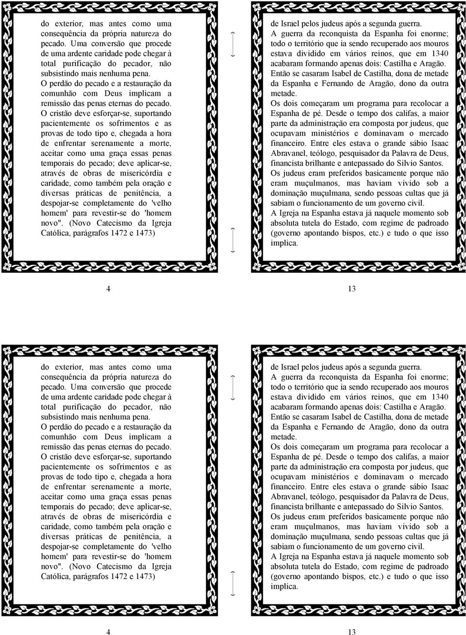 O perdão do pecado e a restauração da comunhão com Deus implicam a remissão das penas eternas do pecado.