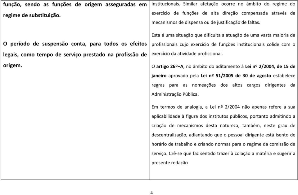 Esta é uma situação que dificulta a atuação de uma vasta maioria de profissionais cujo exercício de funções institucionais colide com o exercício da atividade profissional.