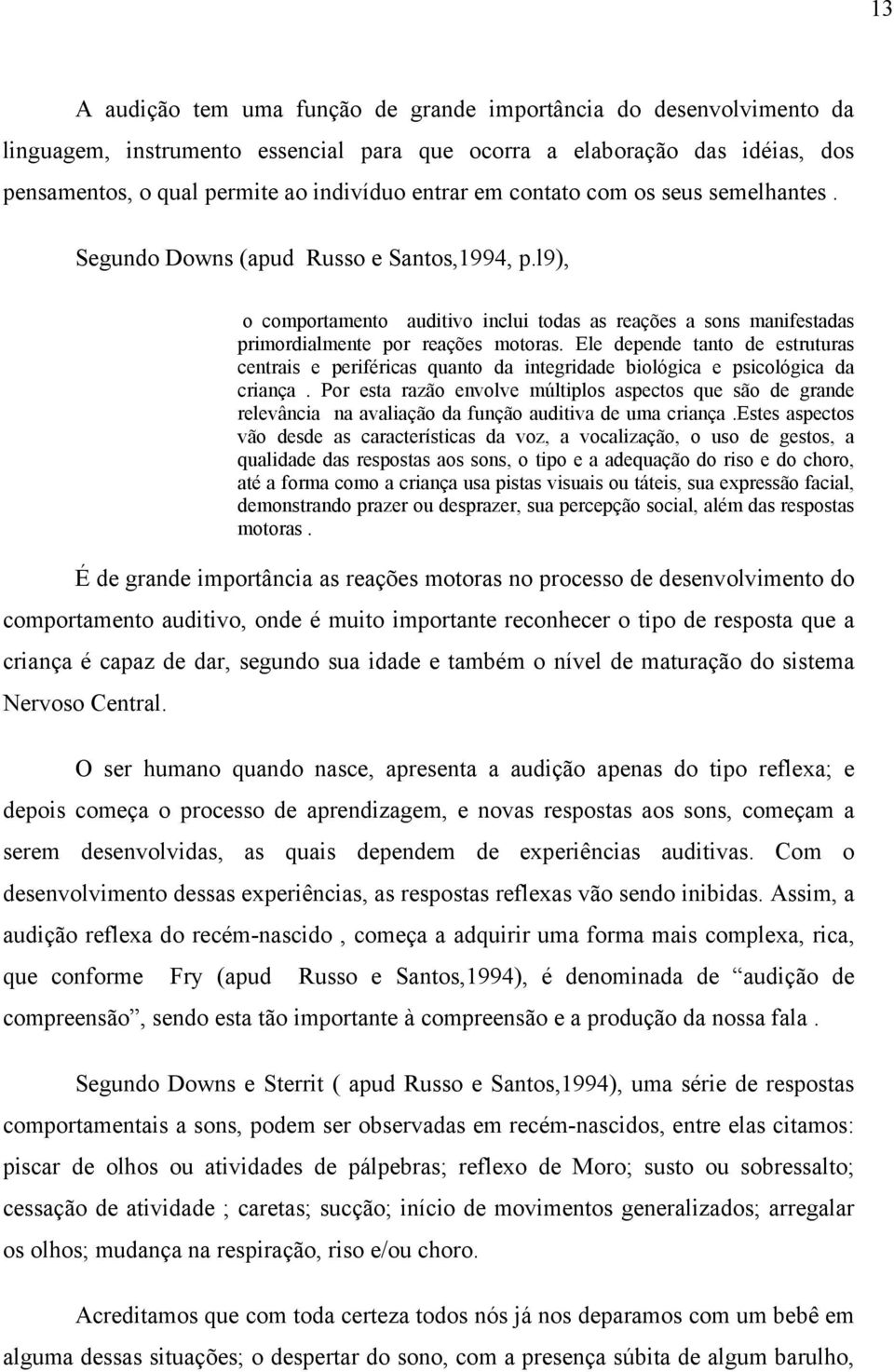 Ele depende tanto de estruturas centrais e periféricas quanto da integridade biológica e psicológica da criança.