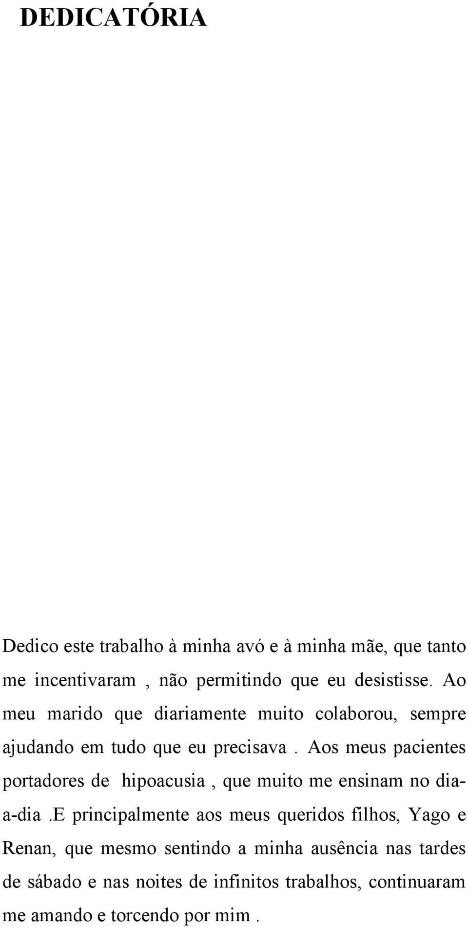 Aos meus pacientes portadores de hipoacusia, que muito me ensinam no diaa-dia.