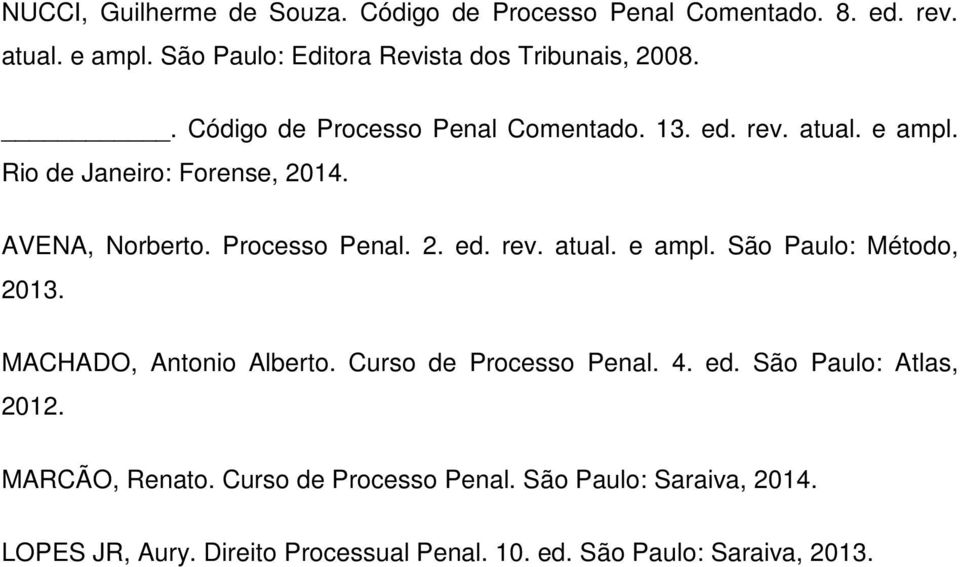 Rio de Janeiro: Forense, 2014. AVENA, Norberto. Processo Penal. 2. ed. rev. atual. e ampl. São Paulo: Método, 2013.