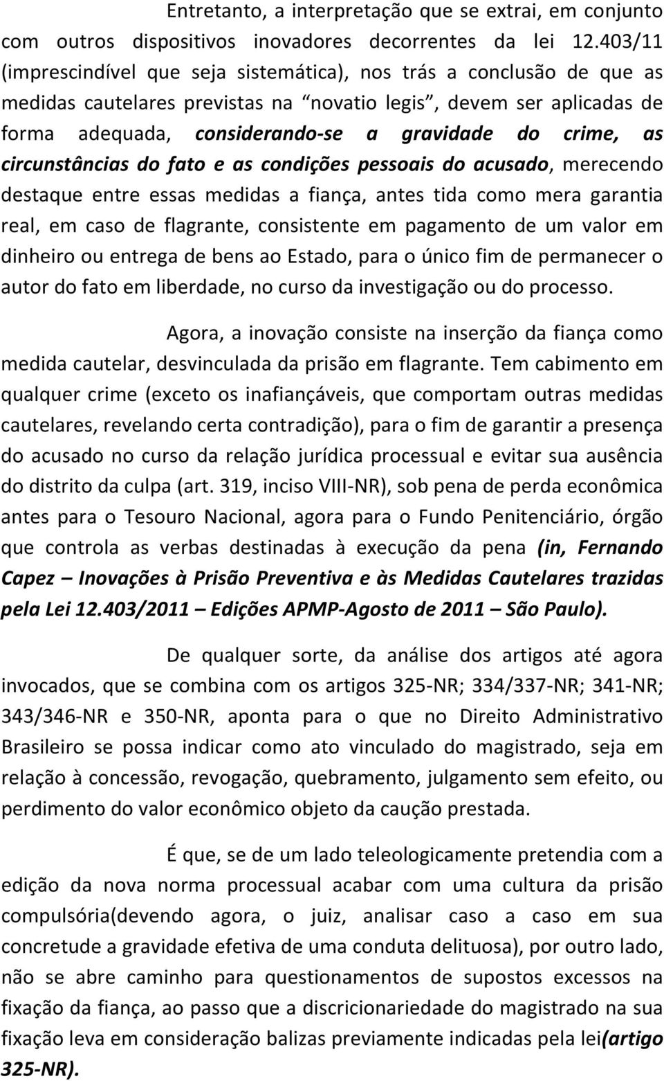 crime, as circunstâncias do fato e as condições pessoais do acusado, merecendo destaque entre essas medidas a fiança, antes tida como mera garantia real, em caso de flagrante, consistente em