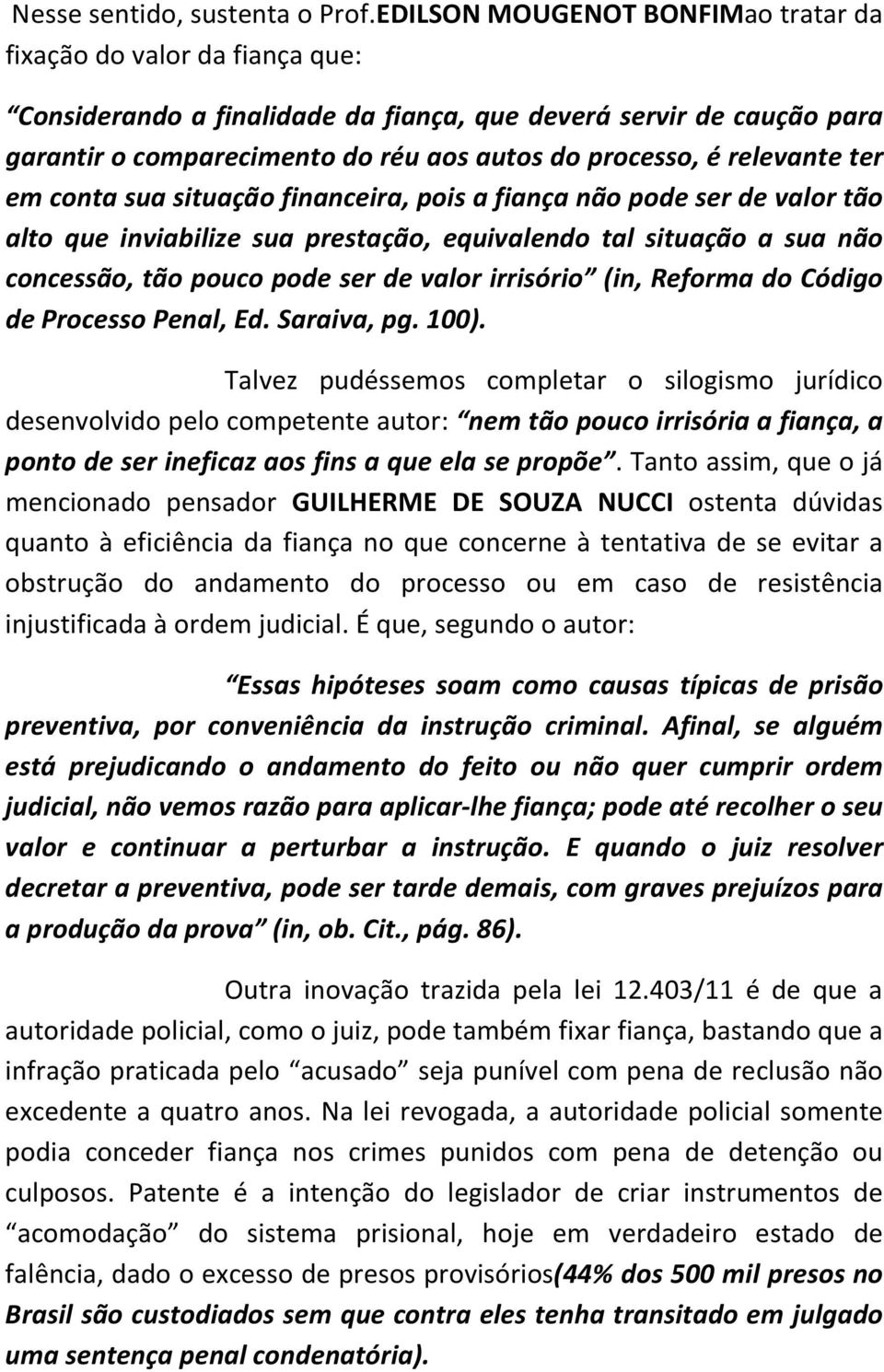 relevante ter em conta sua situação financeira, pois a fiança não pode ser de valor tão alto que inviabilize sua prestação, equivalendo tal situação a sua não concessão, tão pouco pode ser de valor