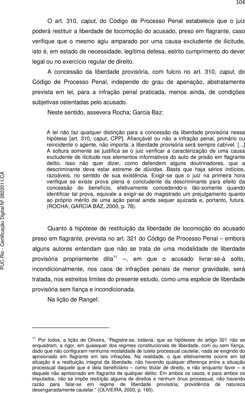 excludente de ilicitude, isto é, em estado de necessidade, legítima defesa, estrito cumprimento do dever legal ou no exercício regular de direito.