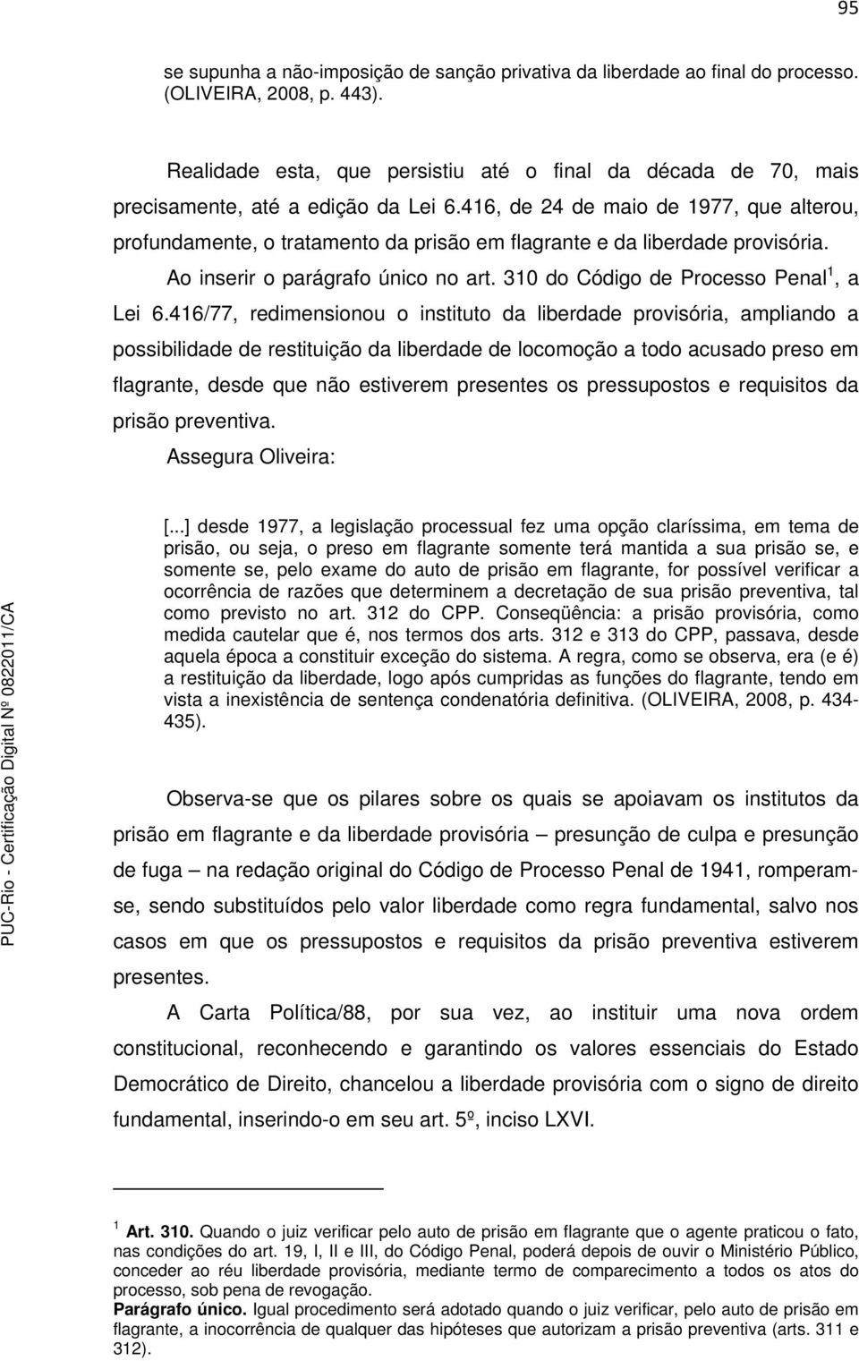 416, de 24 de maio de 1977, que alterou, profundamente, o tratamento da prisão em flagrante e da liberdade provisória. Ao inserir o parágrafo único no art. 310 do Código de Processo Penal 1, a Lei 6.