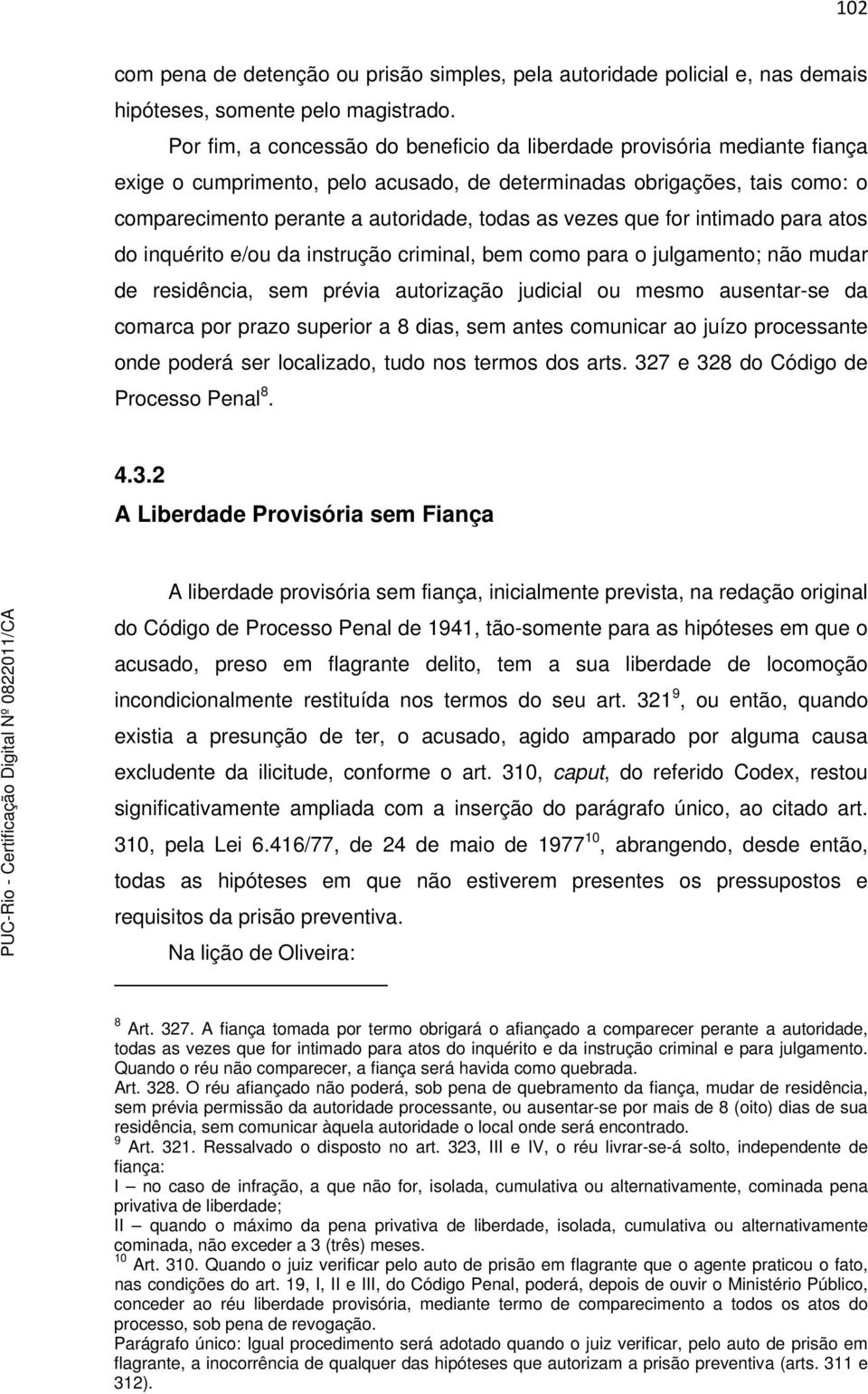 vezes que for intimado para atos do inquérito e/ou da instrução criminal, bem como para o julgamento; não mudar de residência, sem prévia autorização judicial ou mesmo ausentar-se da comarca por