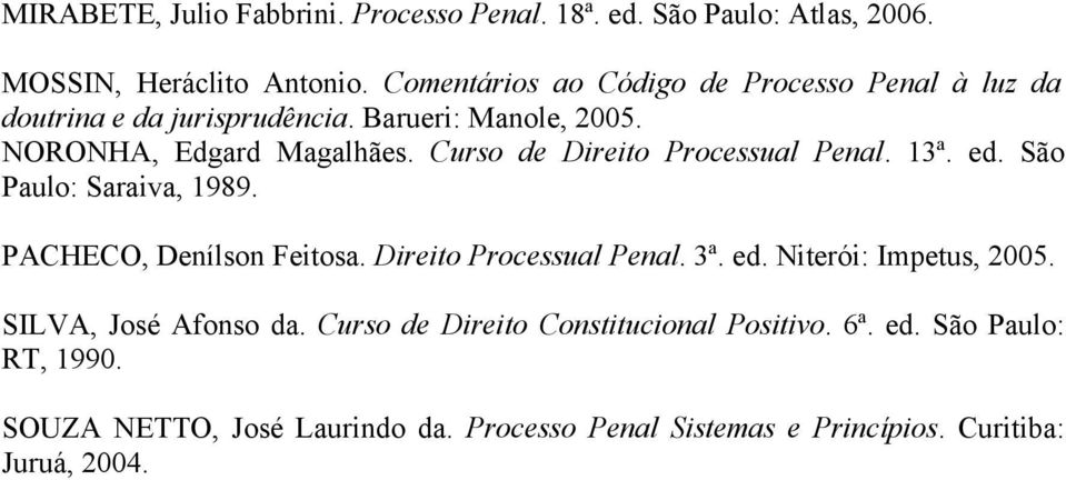 Curso de Direito Processual Penal. 13ª. ed. São Paulo: Saraiva, 1989. PACHECO, Denílson Feitosa. Direito Processual Penal. 3ª. ed. Niterói: Impetus, 2005.
