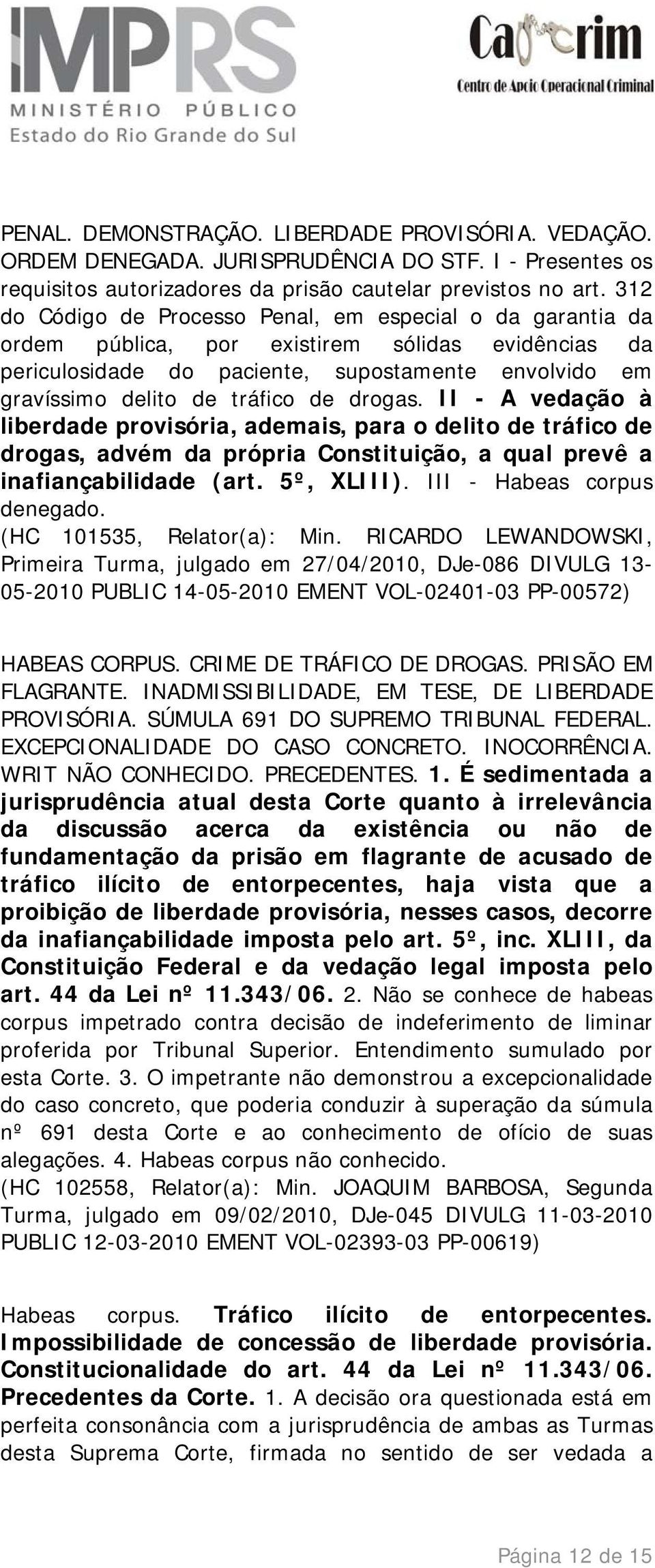 drogas. II - A vedação à liberdade provisória, ademais, para o delito de tráfico de drogas, advém da própria Constituição, a qual prevê a inafiançabilidade (art. 5º, XLIII).