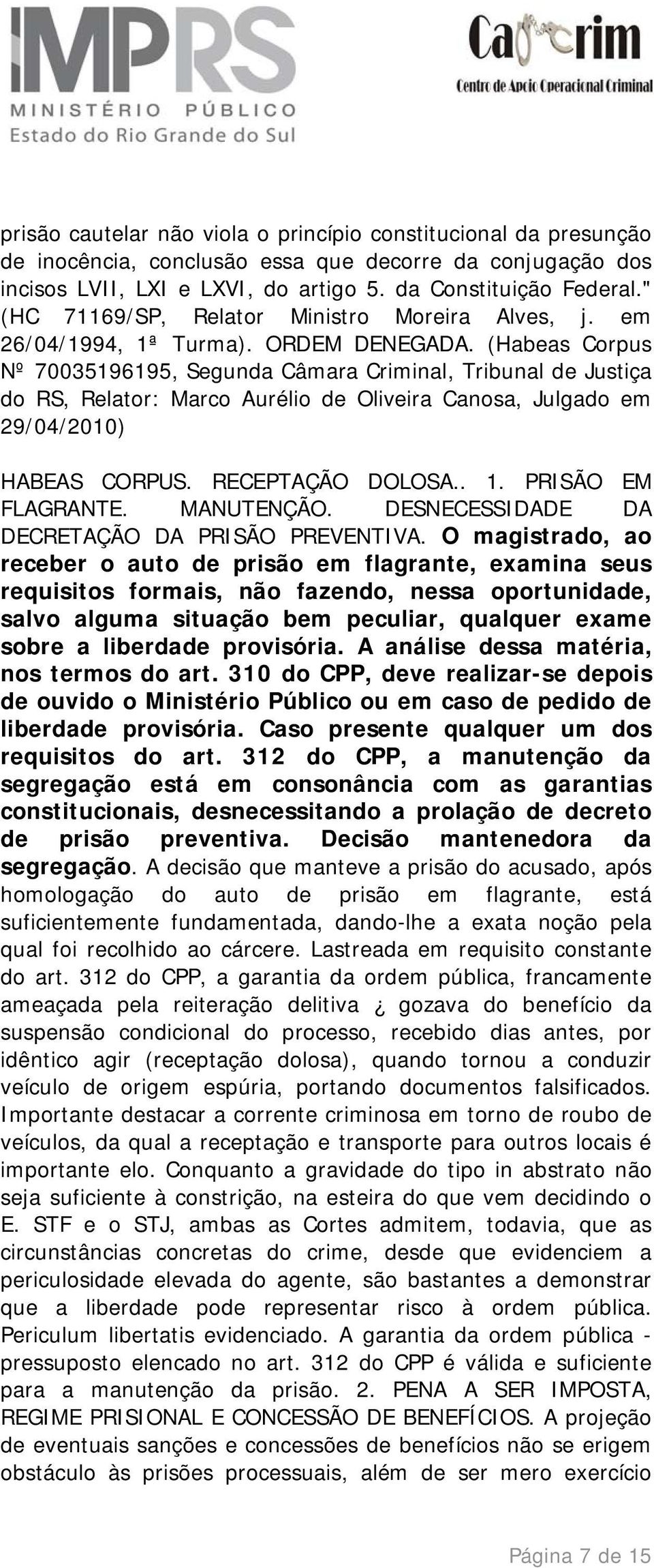 (Habeas Corpus Nº 70035196195, Segunda Câmara Criminal, Tribunal de Justiça do RS, Relator: Marco Aurélio de Oliveira Canosa, Julgado em 29/04/2010) HABEAS CORPUS. RECEPTAÇÃO DOLOSA.. 1.