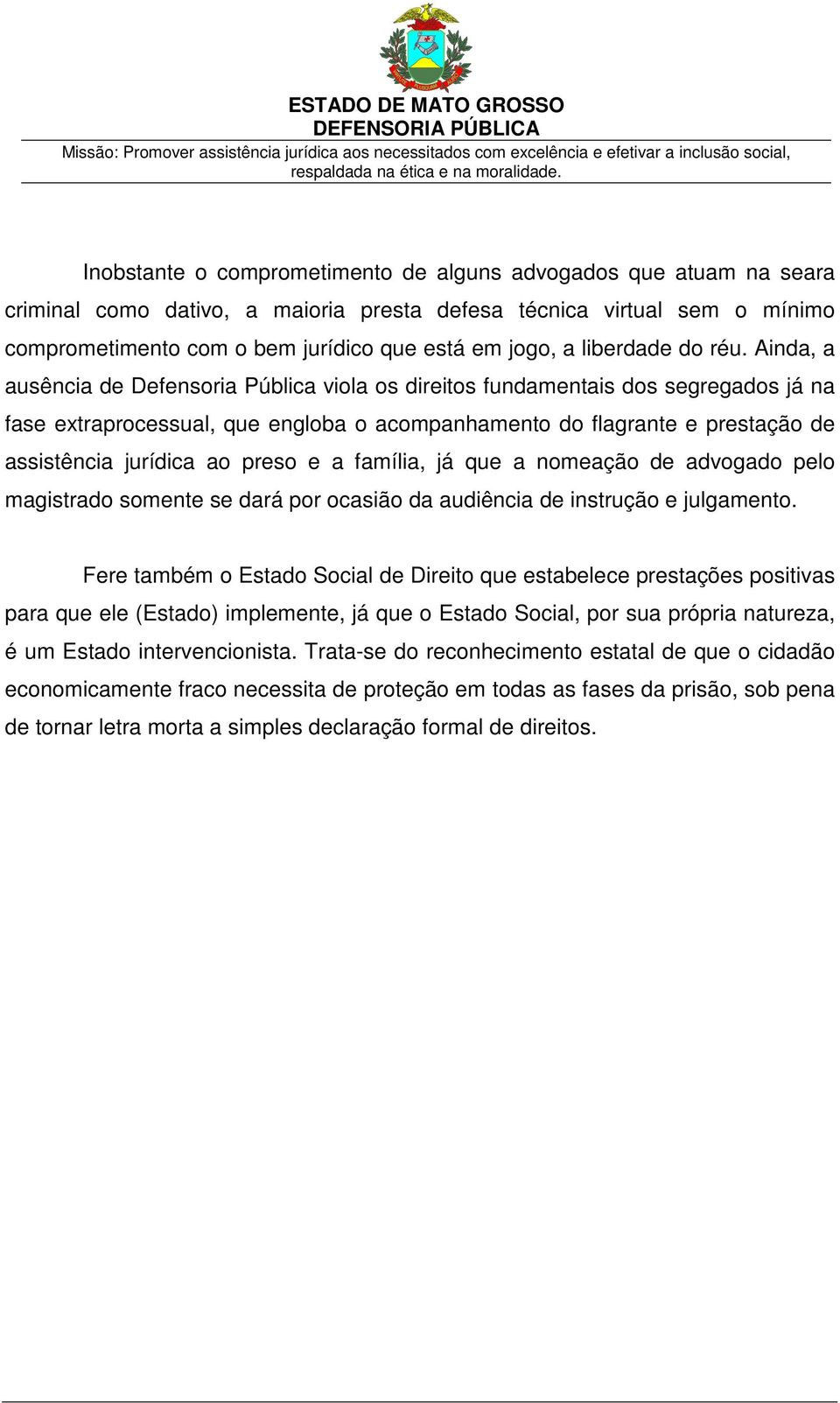 Ainda, a ausência de Defensoria Pública viola os direitos fundamentais dos segregados já na fase extraprocessual, que engloba o acompanhamento do flagrante e prestação de assistência jurídica ao