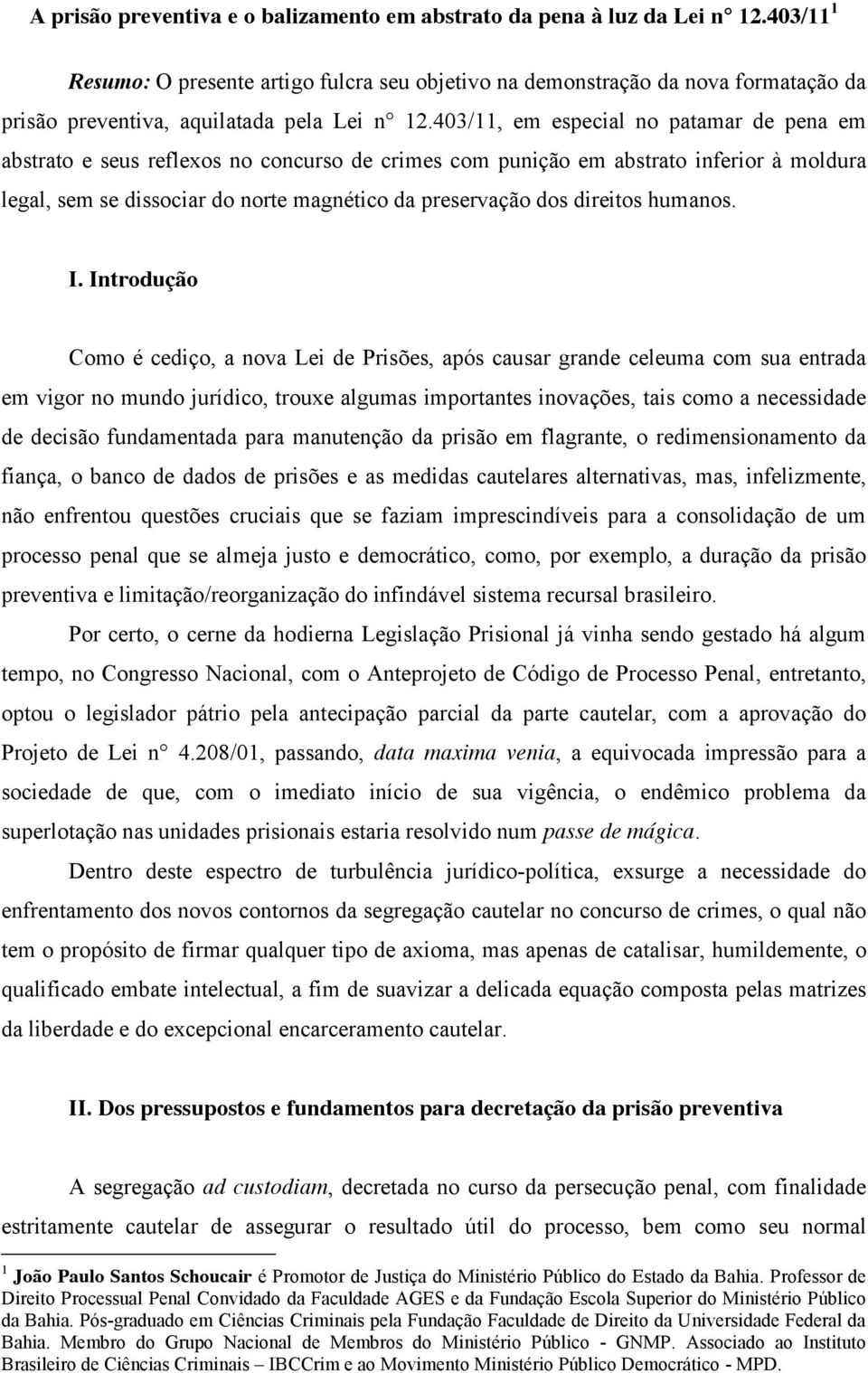 403/11, em especial no patamar de pena em abstrato e seus reflexos no concurso de crimes com punição em abstrato inferior à moldura legal, sem se dissociar do norte magnético da preservação dos