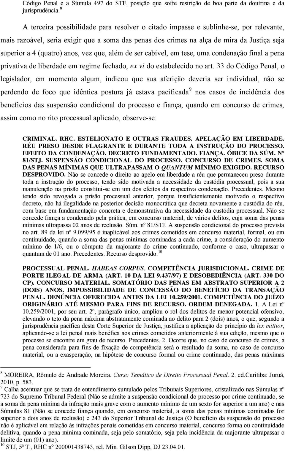 (quatro) anos, vez que, além de ser cabível, em tese, uma condenação final a pena privativa de liberdade em regime fechado, ex vi do estabelecido no art.