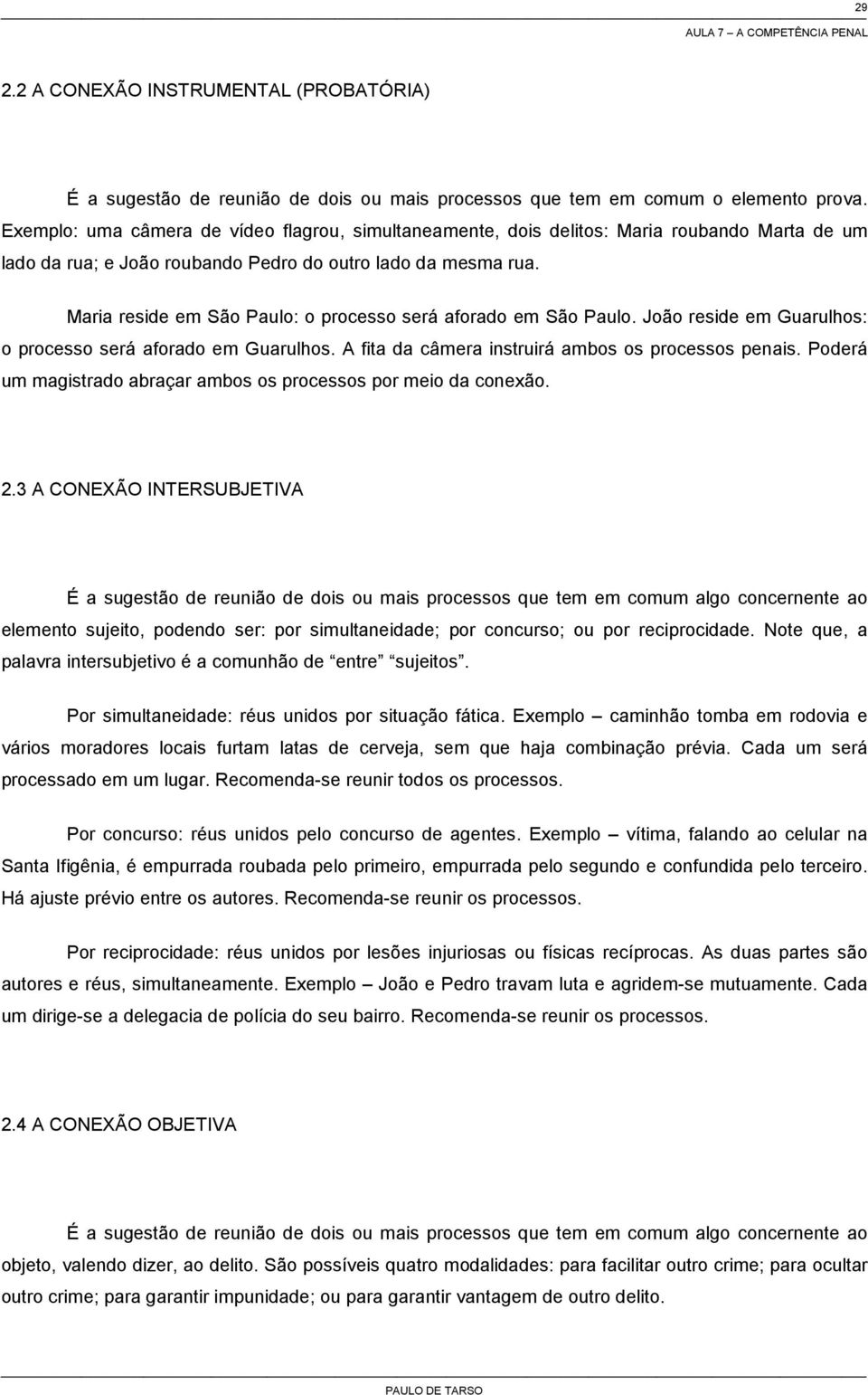 Maria reside em São Paulo: o processo será aforado em São Paulo. João reside em Guarulhos: o processo será aforado em Guarulhos. A fita da câmera instruirá ambos os processos penais.