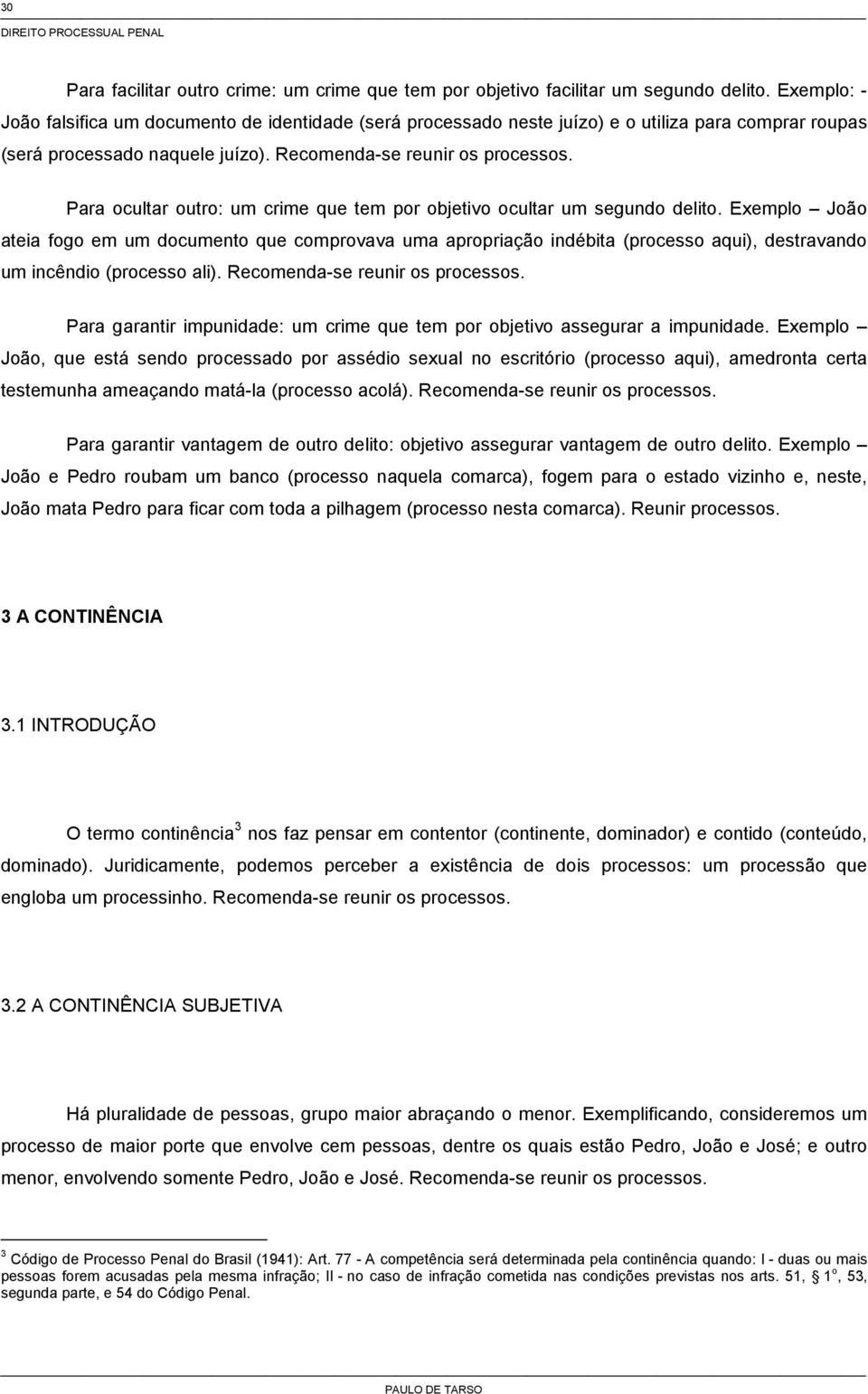 Para ocultar outro: um crime que tem por objetivo ocultar um segundo delito.